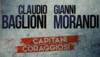 Morandi e Baglioni “Capitani Coraggiosi”